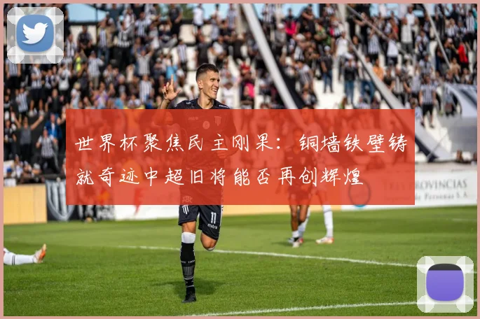 世界杯聚焦民主刚果：铜墙铁壁铸就奇迹中超旧将能否再创辉煌