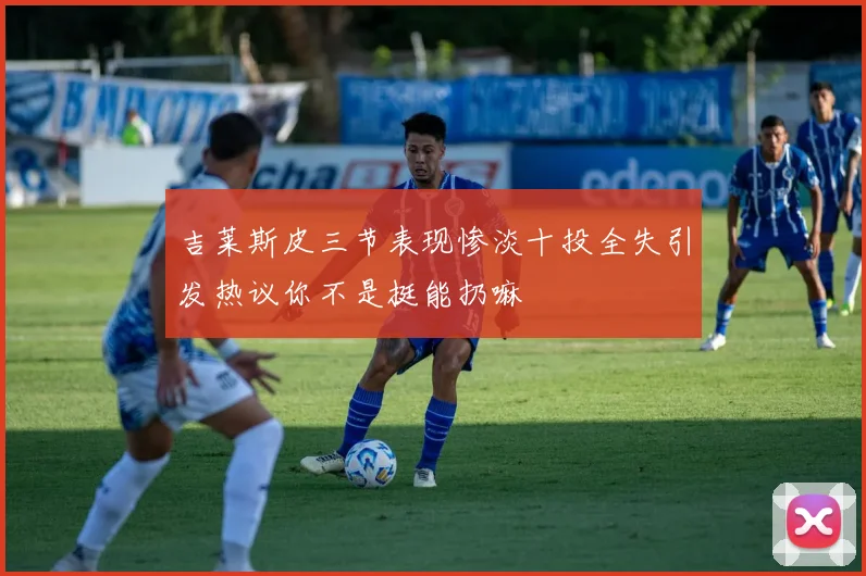 吉莱斯皮三节表现惨淡十投全失引发热议你不是挺能扔嘛